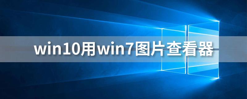win10图片查看器？Win10图片查看器功能详解